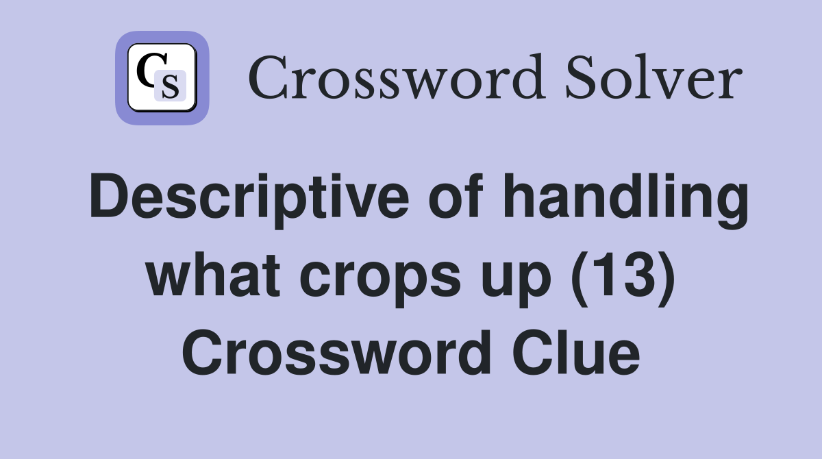 Descriptive of handling what crops up (13) Crossword Clue