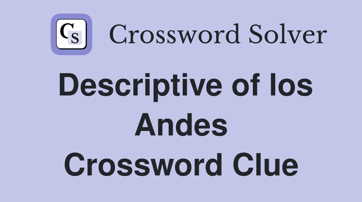 Descriptive of los Andes Crossword Clue