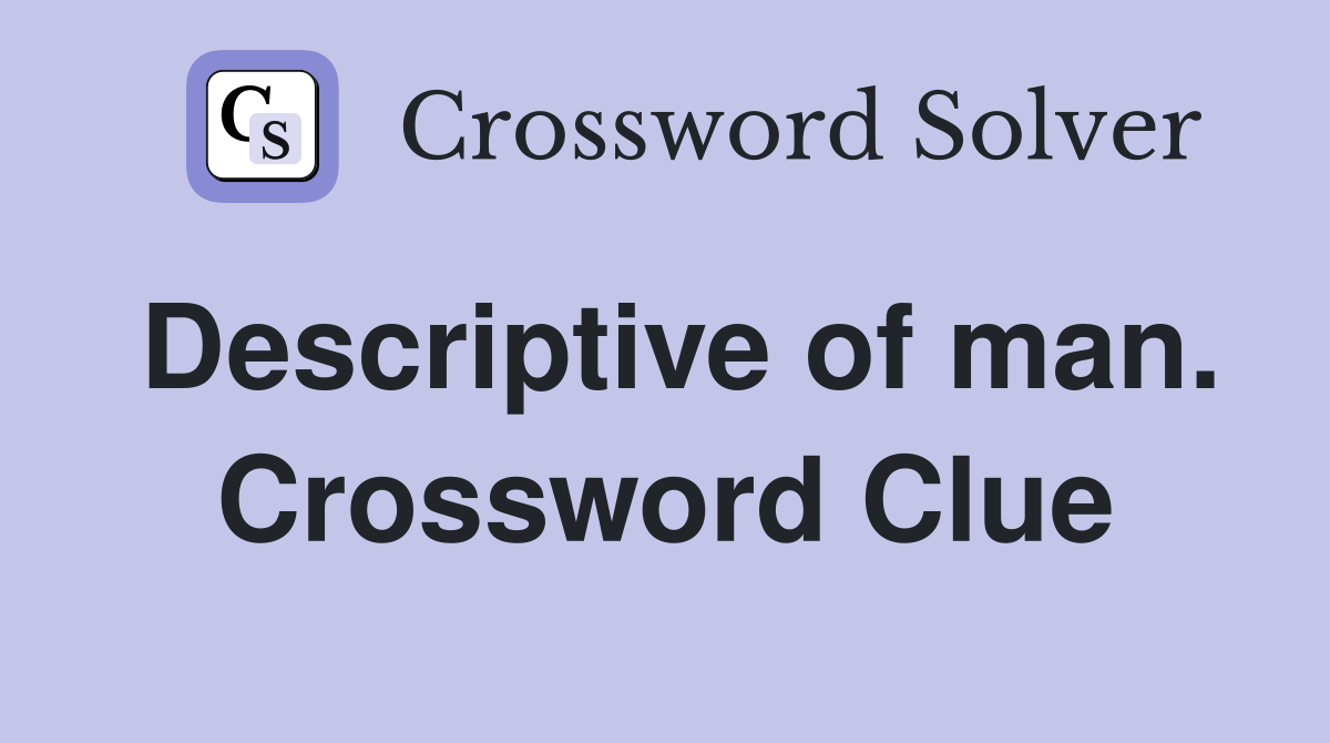 Descriptive of man. Crossword Clue