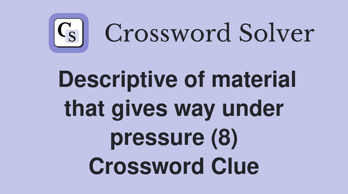 Descriptive of material that gives way under pressure (8) Crossword Clue