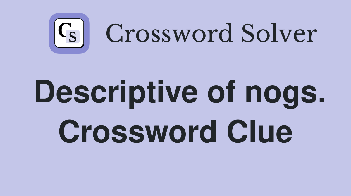 Descriptive of nogs. Crossword Clue