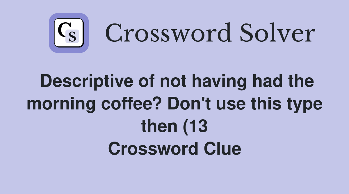 Descriptive of not having had the morning coffee? Don #39 t use this type Descriptive of not having had the morning coffee? Don #39 t use this type