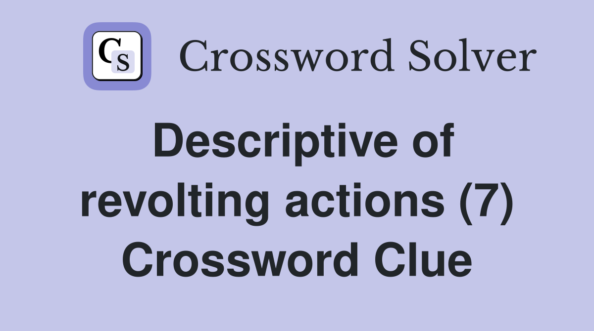Descriptive of revolting actions (7) Crossword Clue