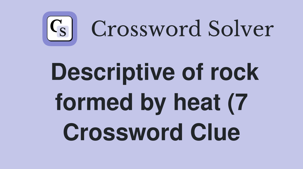 Descriptive of rock formed by heat (7) Crossword Clue Answers Descriptive of rock formed by heat (7) Crossword Clue Answers