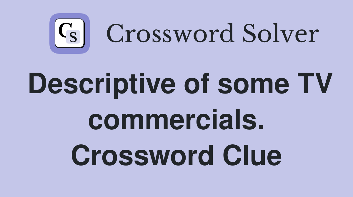 Descriptive of some TV commercials. Crossword Clue
