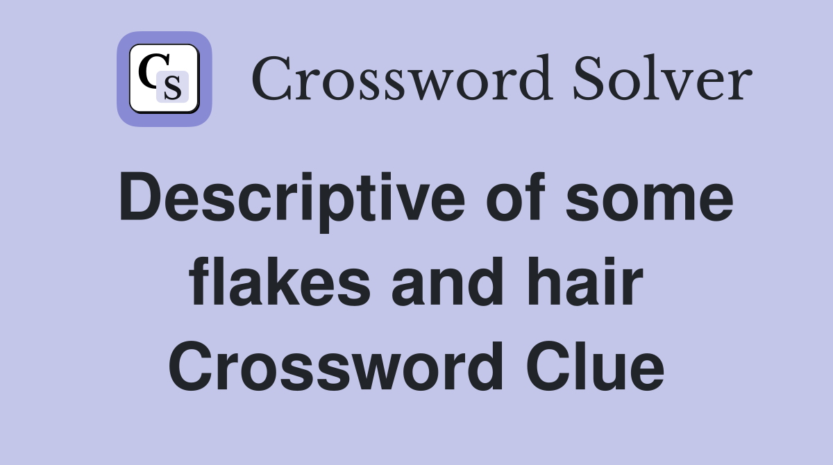 Descriptive of some flakes and hair Crossword Clue