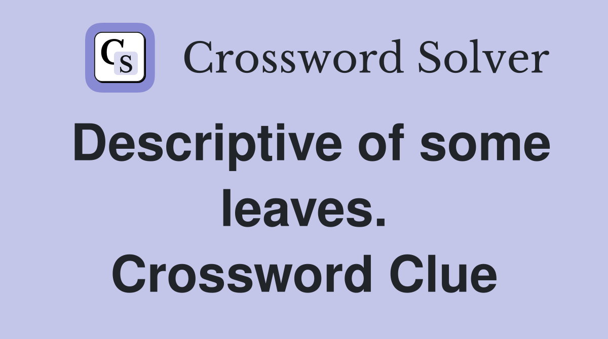 Descriptive of some leaves. Crossword Clue