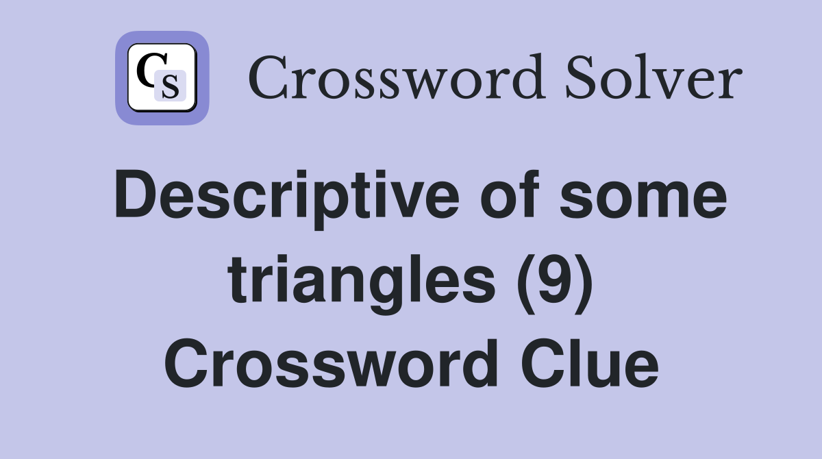 Descriptive of some triangles (9) Crossword Clue