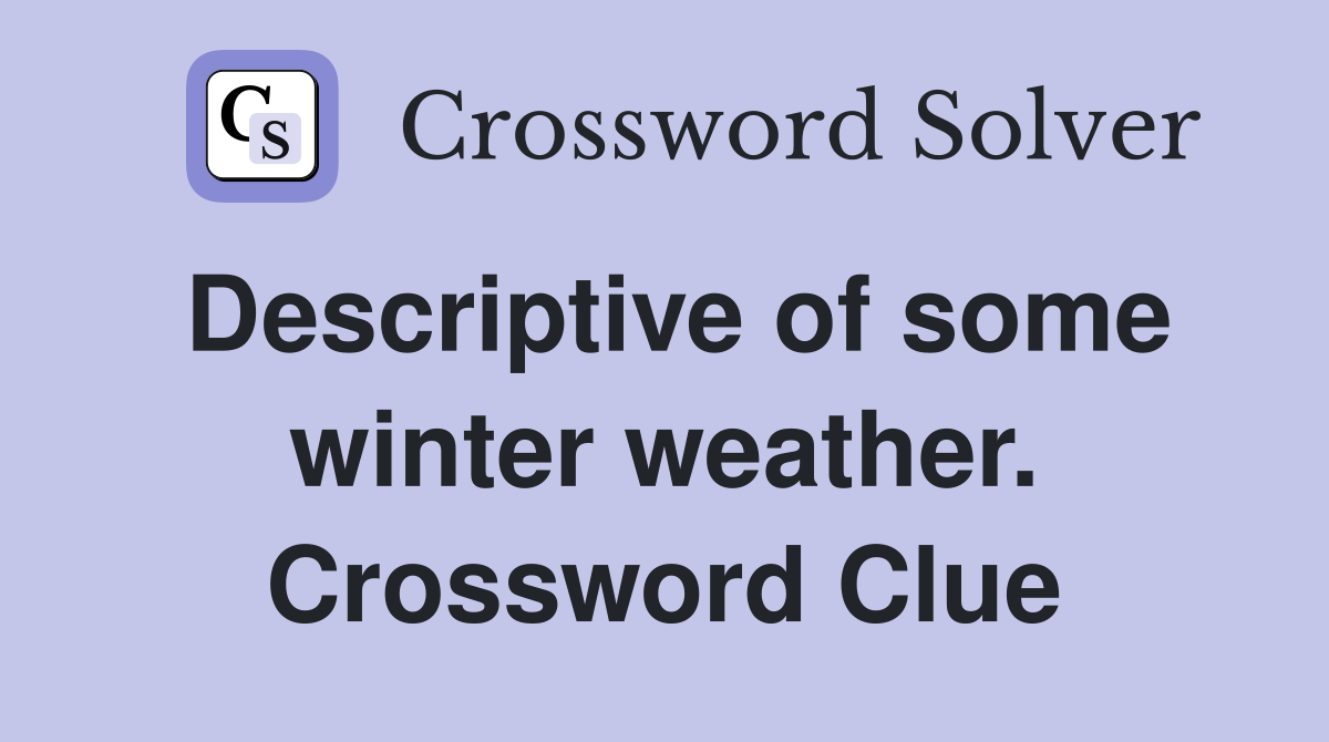 Descriptive of some winter weather. Crossword Clue