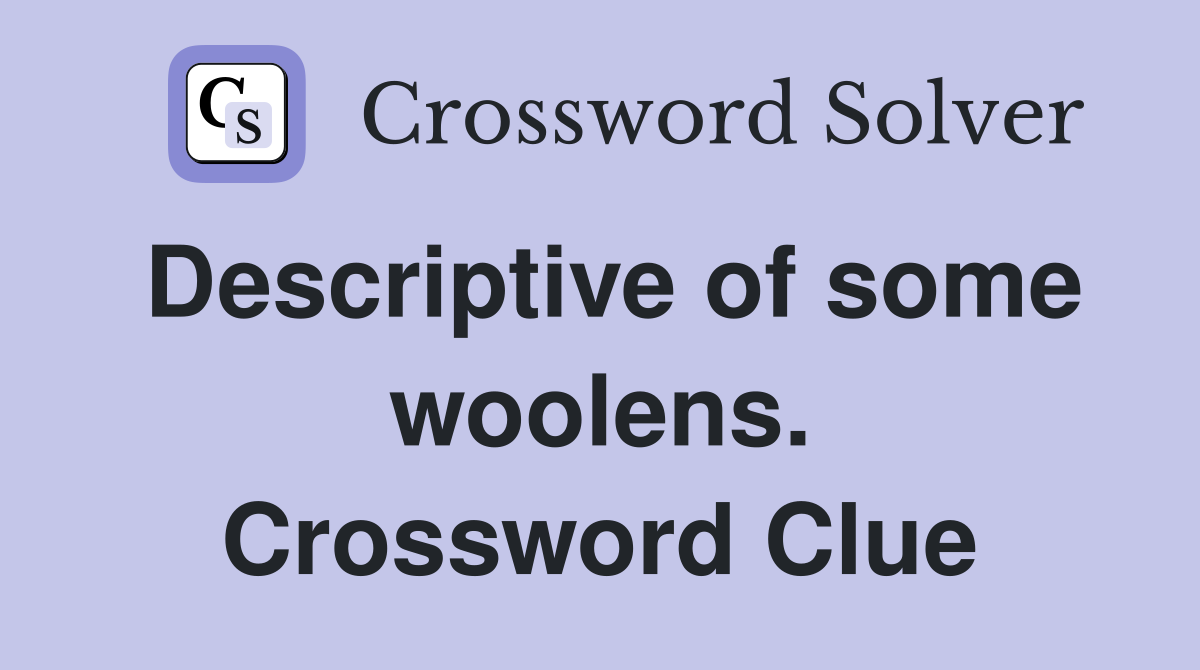 Descriptive of some woolens. Crossword Clue