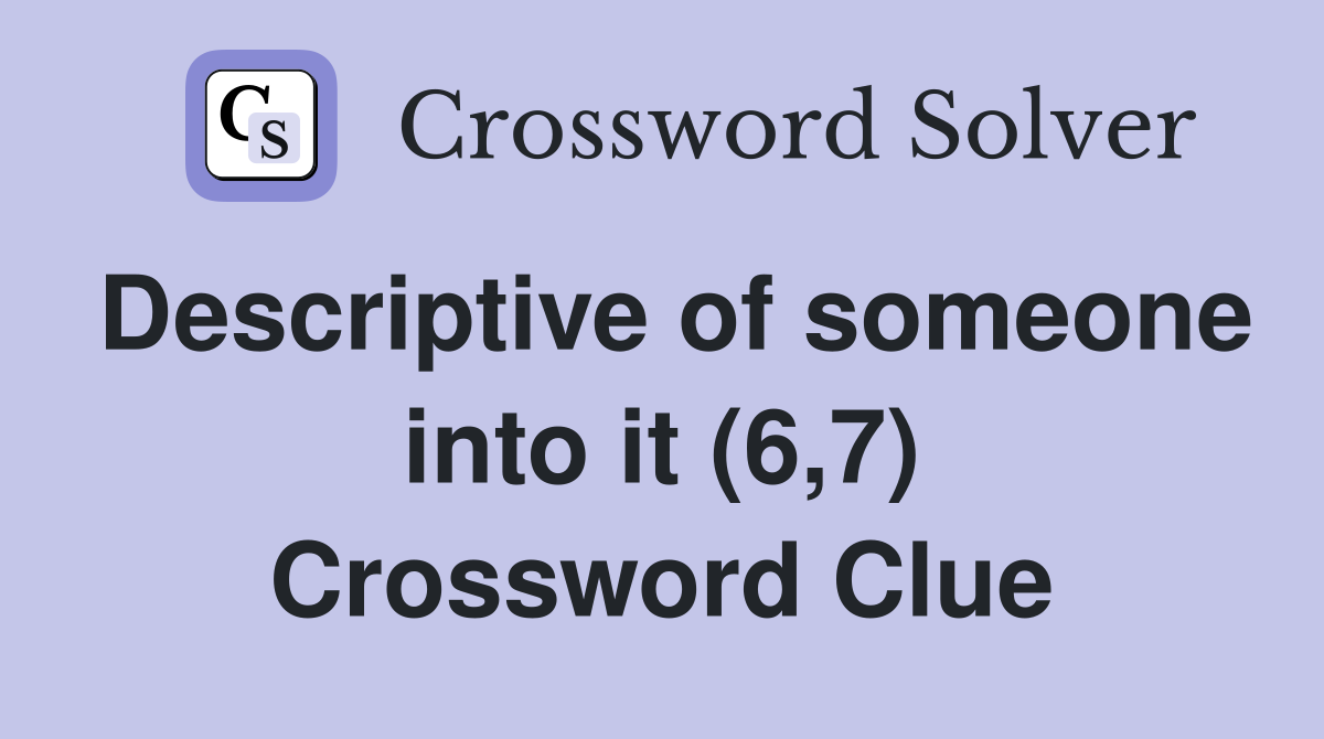 Descriptive of someone into it (6,7) Crossword Clue