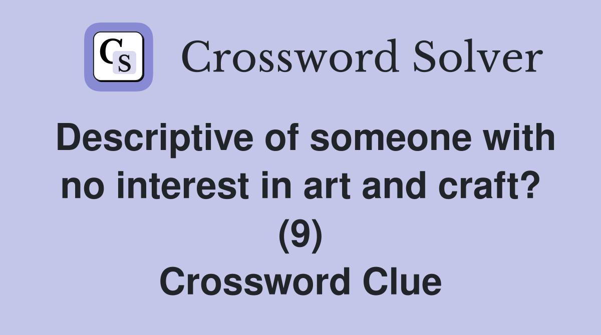 Descriptive of someone with no interest in art and craft? (9) Crossword Clue