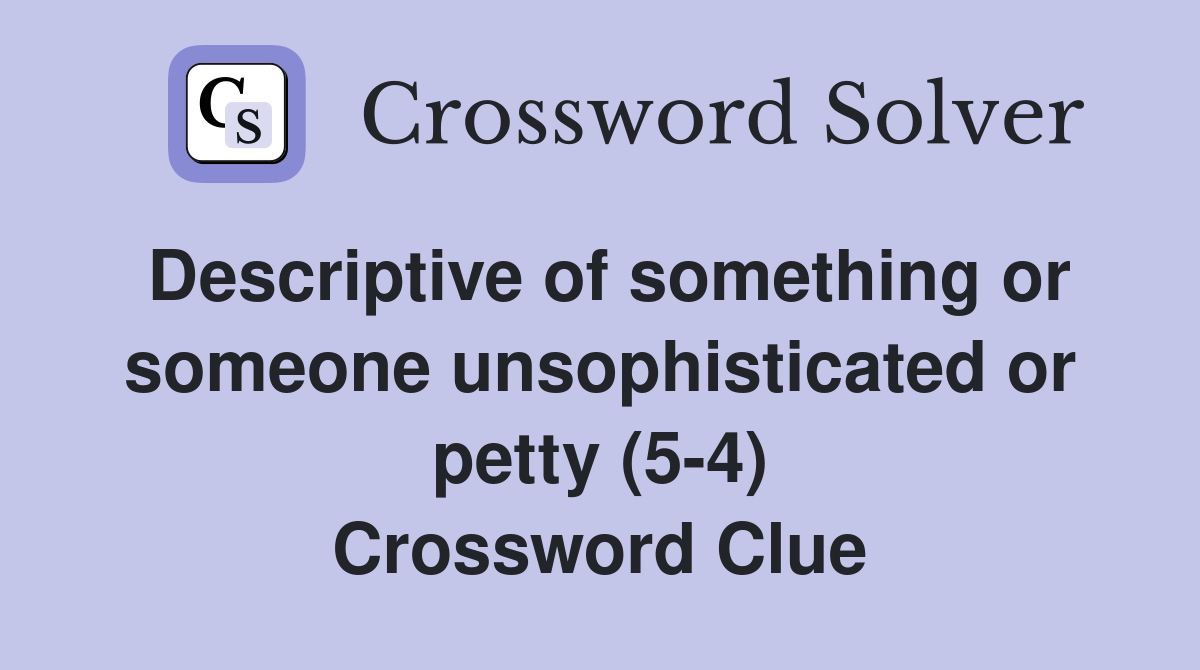 Descriptive of something or someone unsophisticated or petty (5-4) Crossword Clue