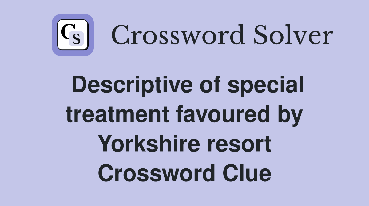 Descriptive of special treatment favoured by Yorkshire resort Crossword Clue
