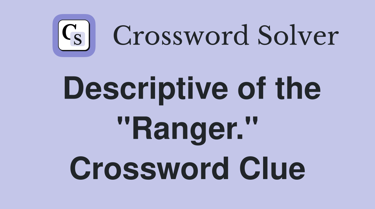 Descriptive of the "Ranger." Crossword Clue