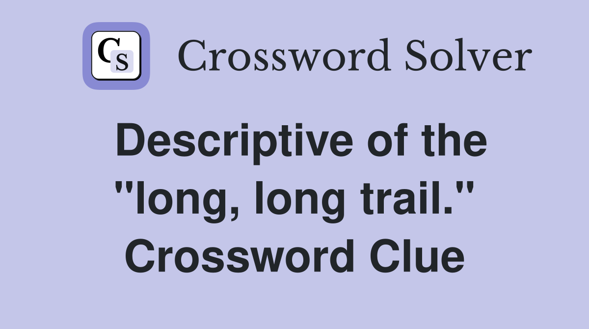 Descriptive of the "long, long trail." Crossword Clue