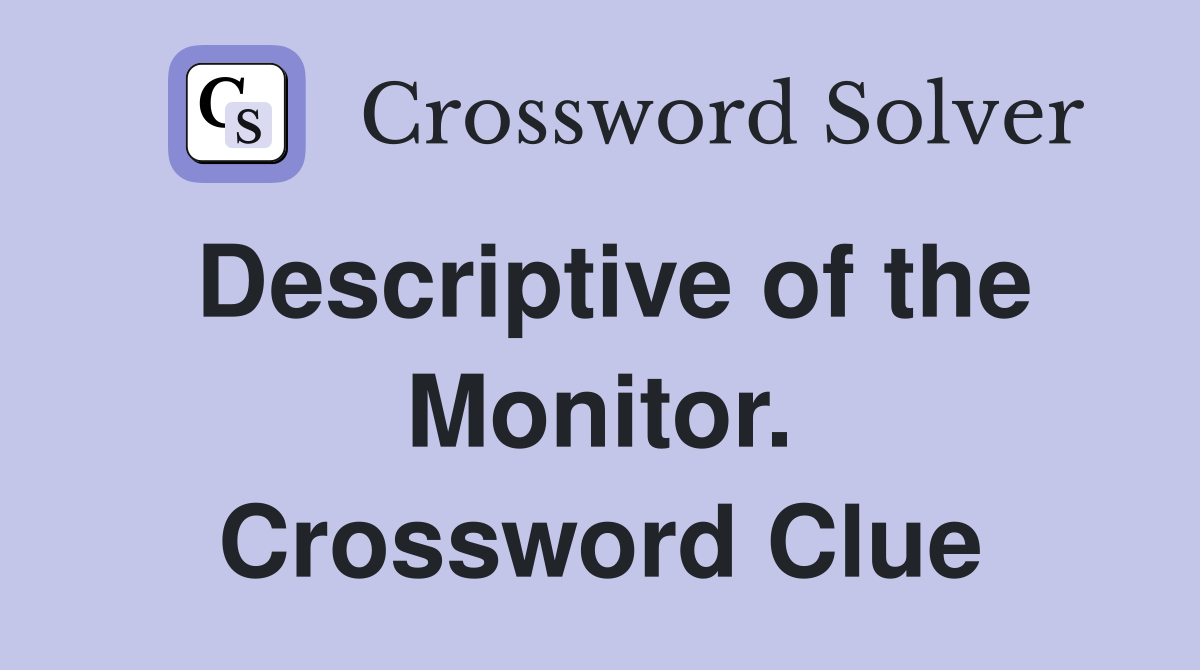 Descriptive of the Monitor. Crossword Clue