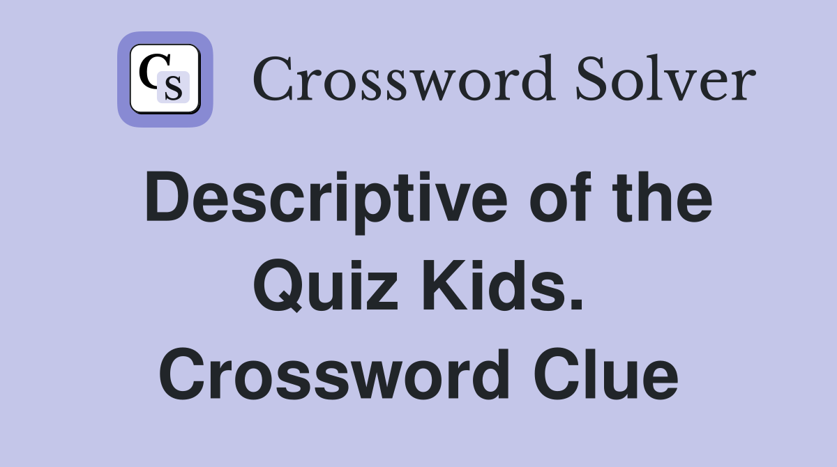 Descriptive of the Quiz Kids. Crossword Clue