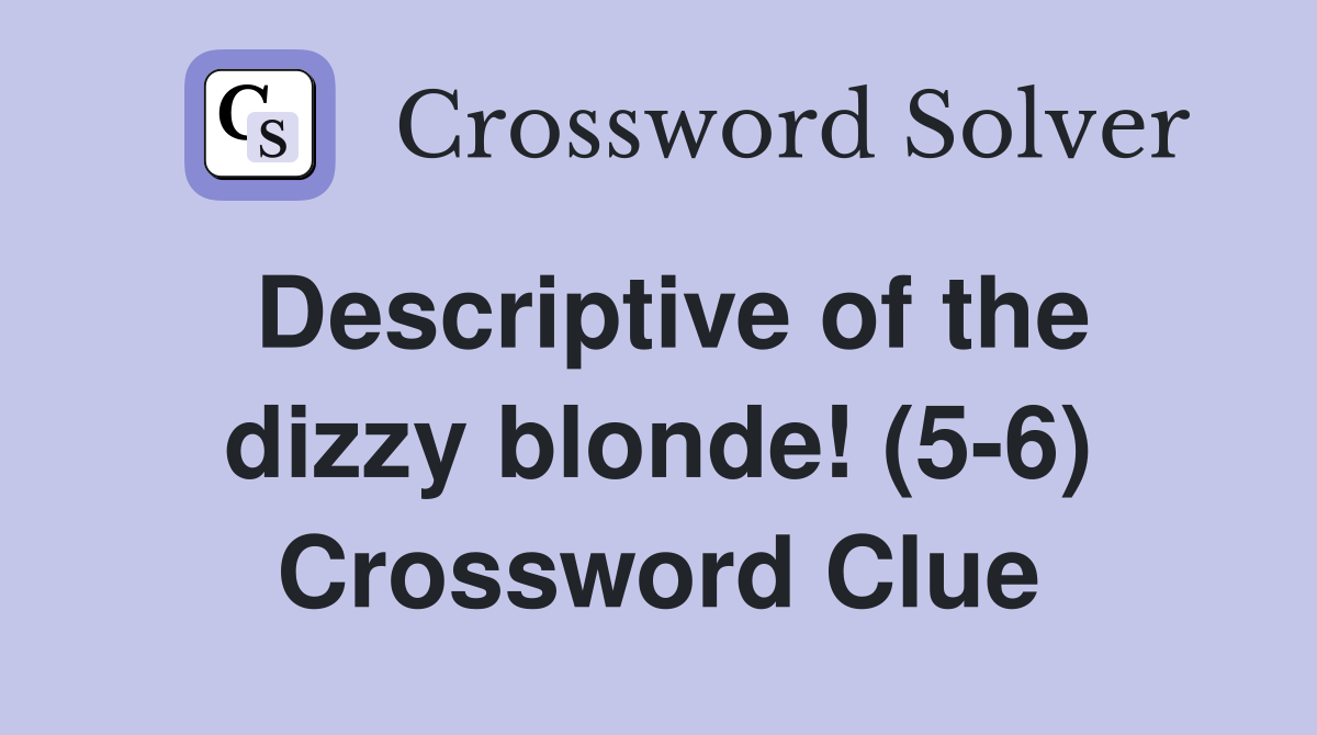 Descriptive of the dizzy blonde! (5-6) Crossword Clue