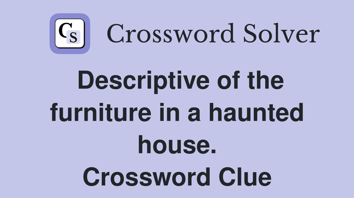Descriptive of the furniture in a haunted house. Crossword Clue
