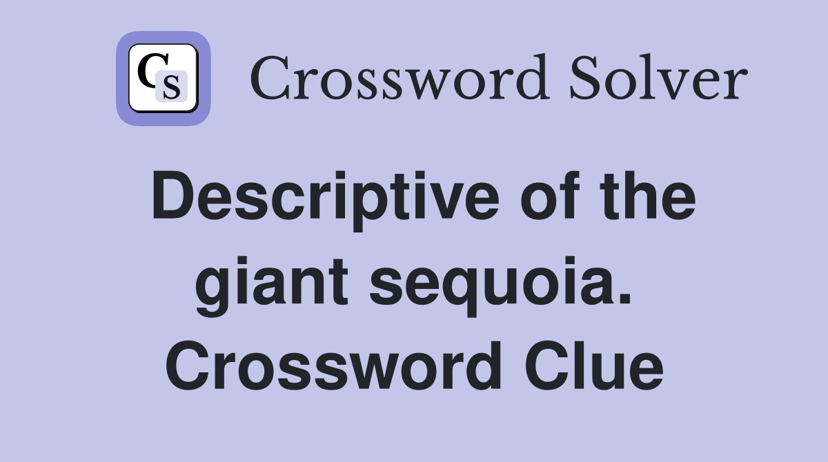 Descriptive of the giant sequoia. Crossword Clue
