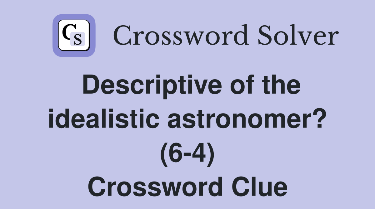 Descriptive of the idealistic astronomer? (6-4) Crossword Clue