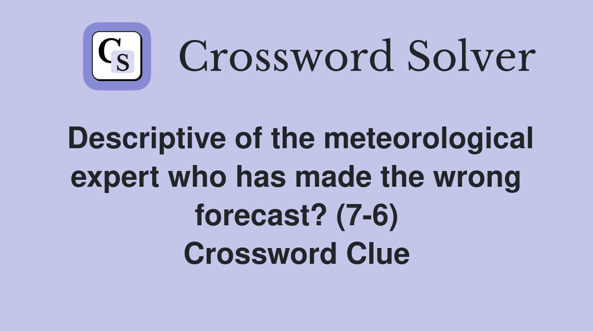 Descriptive of the meteorological expert who has made the wrong forecast? (7-6) Crossword Clue