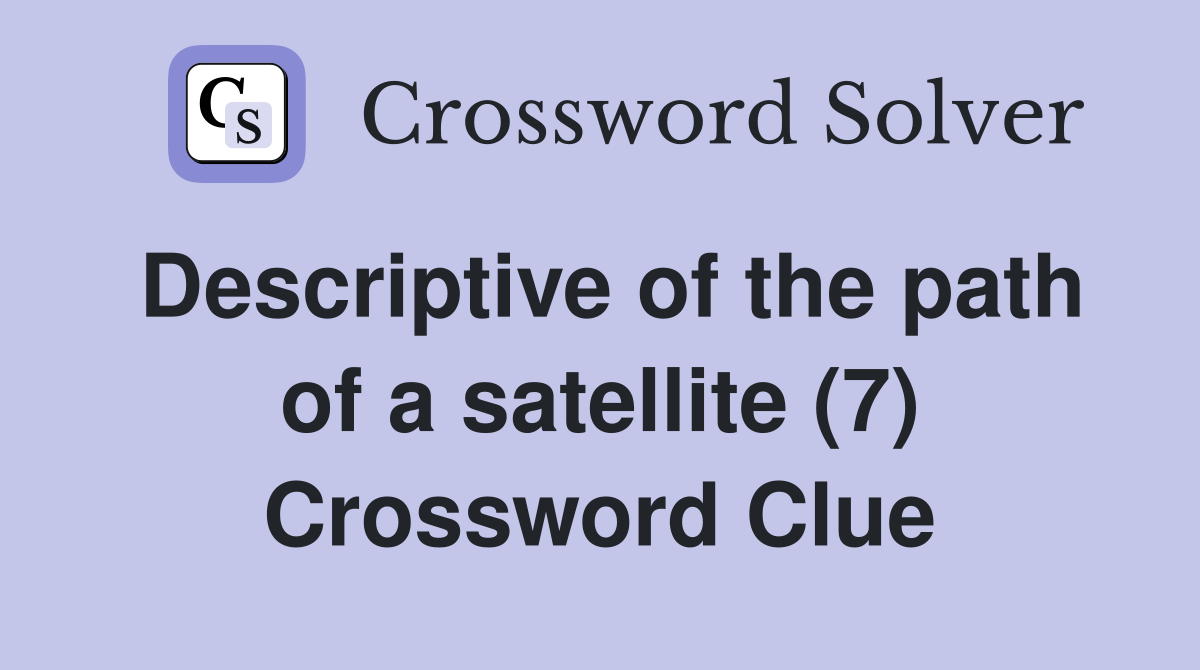 Descriptive of the path of a satellite (7) Crossword Clue