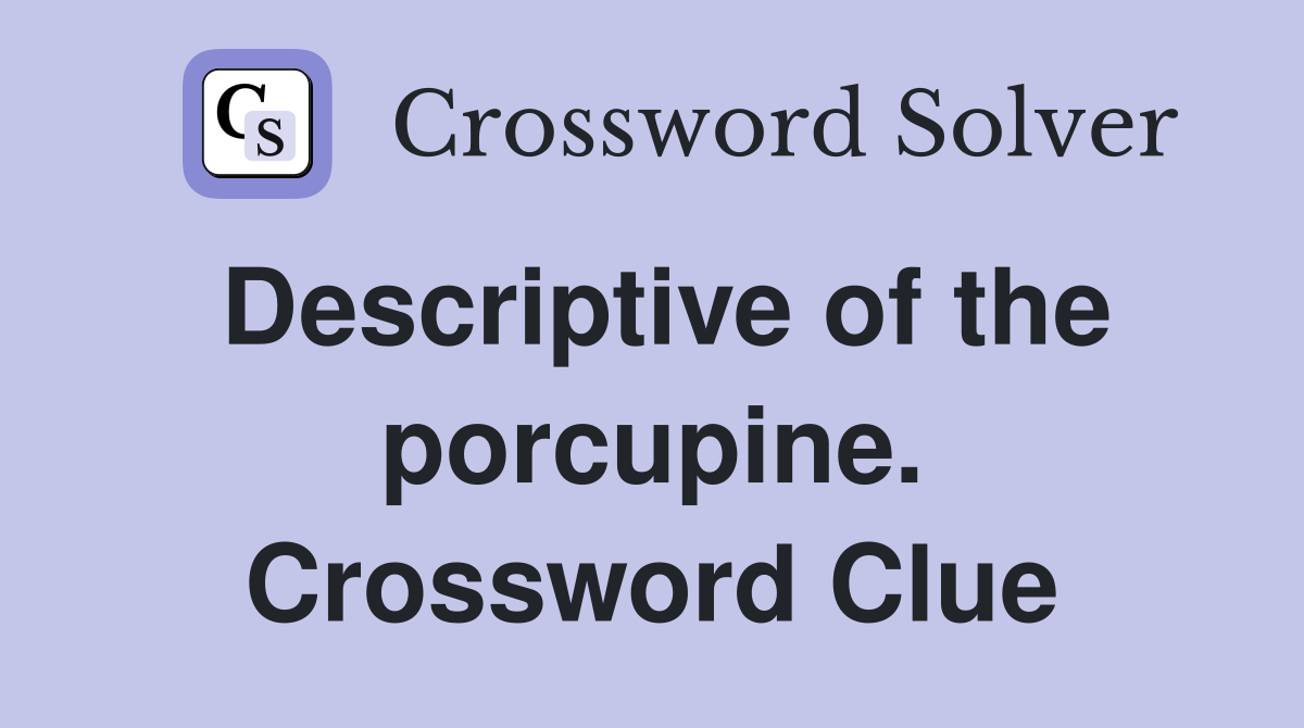 Descriptive of the porcupine. Crossword Clue