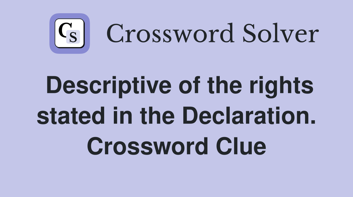 Descriptive of the rights stated in the Declaration. Crossword Clue
