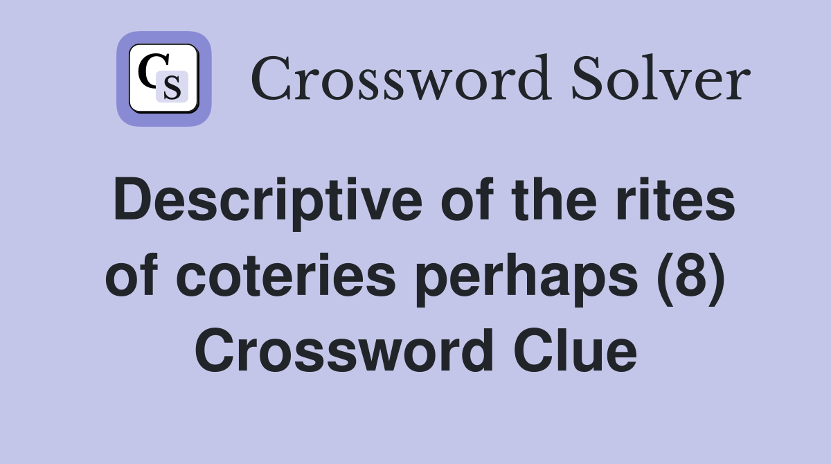 Descriptive of the rites of coteries perhaps (8) Crossword Clue