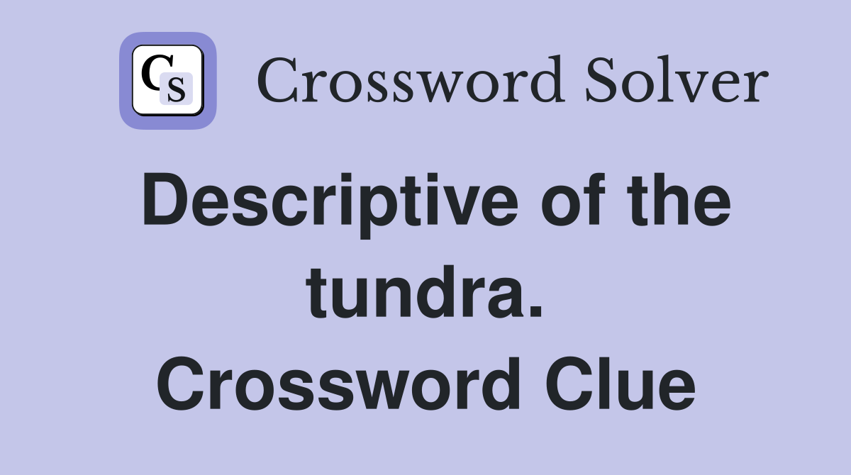 Descriptive of the tundra. Crossword Clue