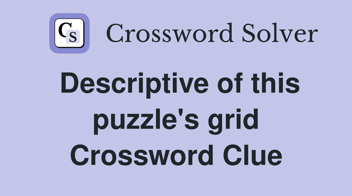 Descriptive of this puzzle's grid Crossword Clue