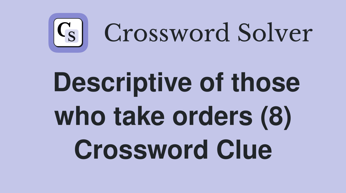 Descriptive of those who take orders (8) Crossword Clue