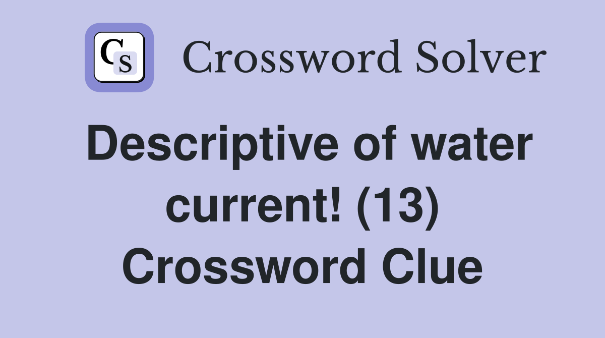 Descriptive of water current! (13) Crossword Clue