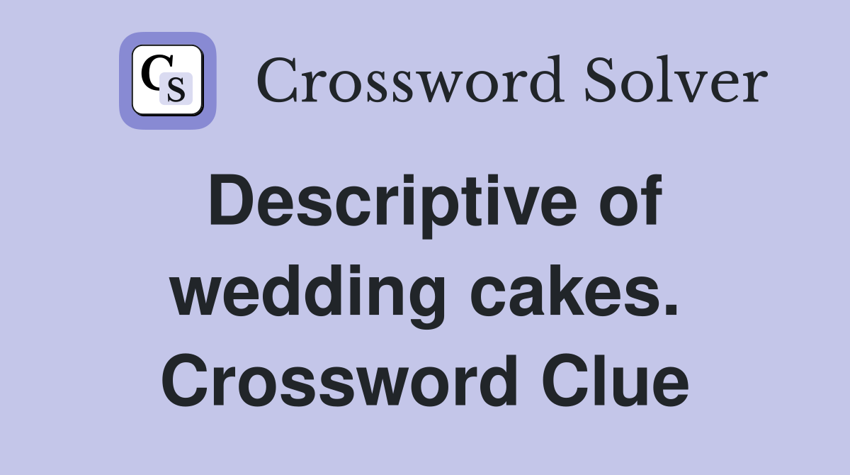 Descriptive of wedding cakes. Crossword Clue