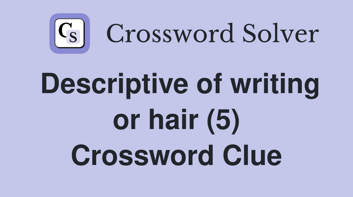 Descriptive of writing or hair (5) Crossword Clue
