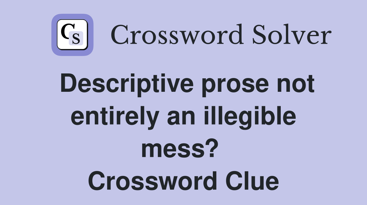 Descriptive prose not entirely an illegible mess?  Crossword Clue