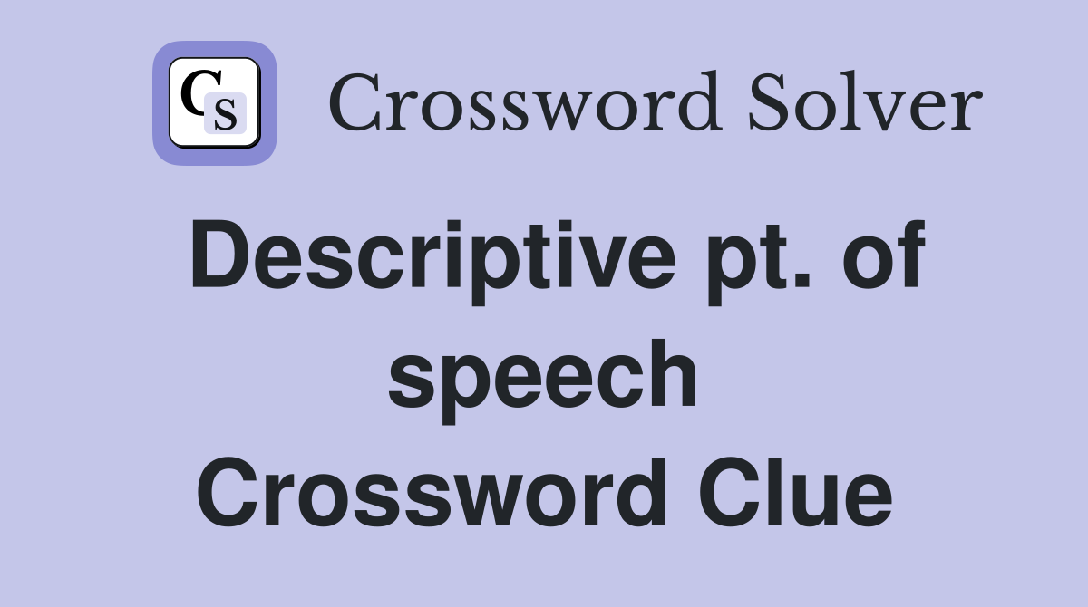 Descriptive pt. of speech Crossword Clue