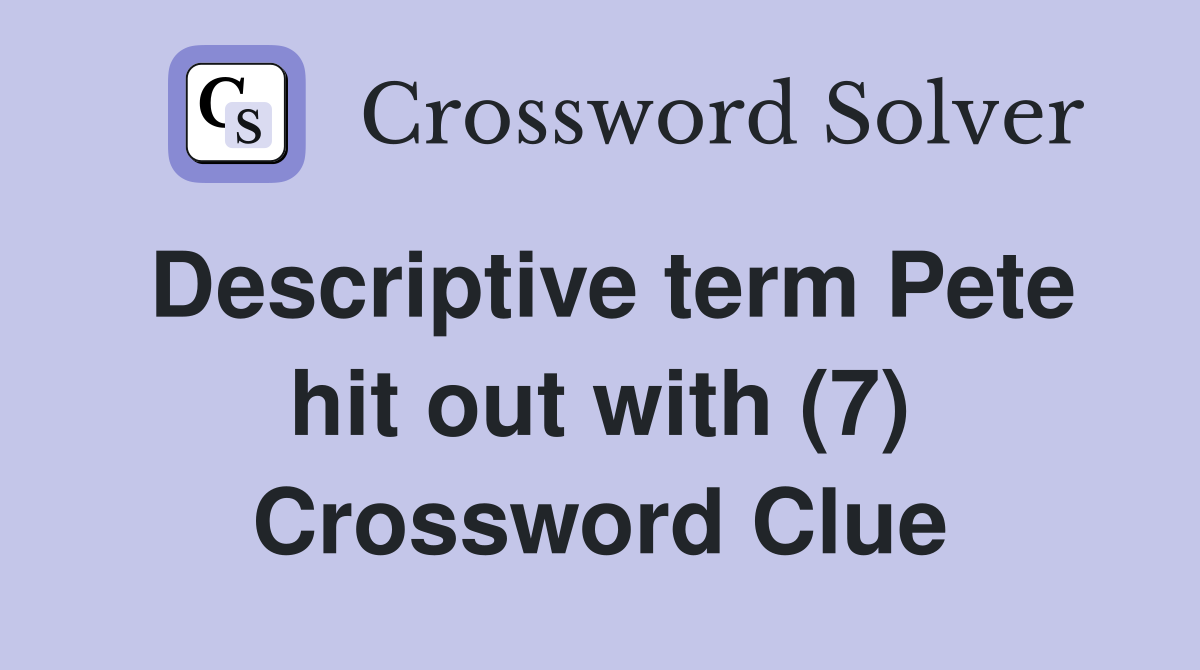 Descriptive term Pete hit out with (7) Crossword Clue