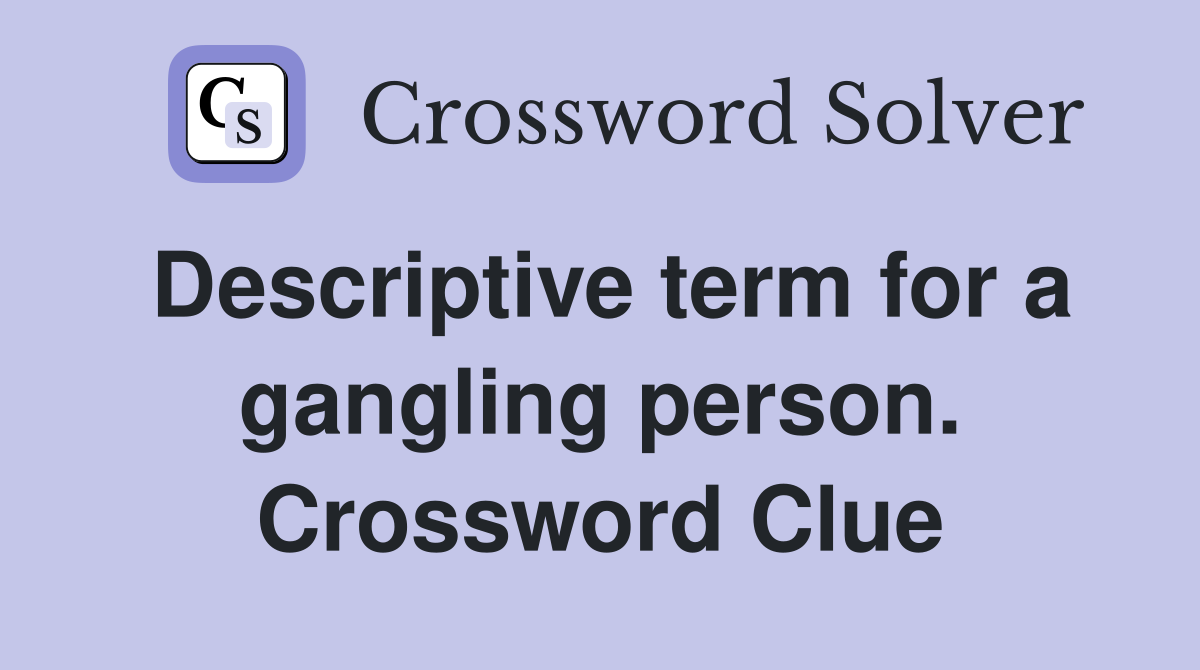 Descriptive term for a gangling person. Crossword Clue