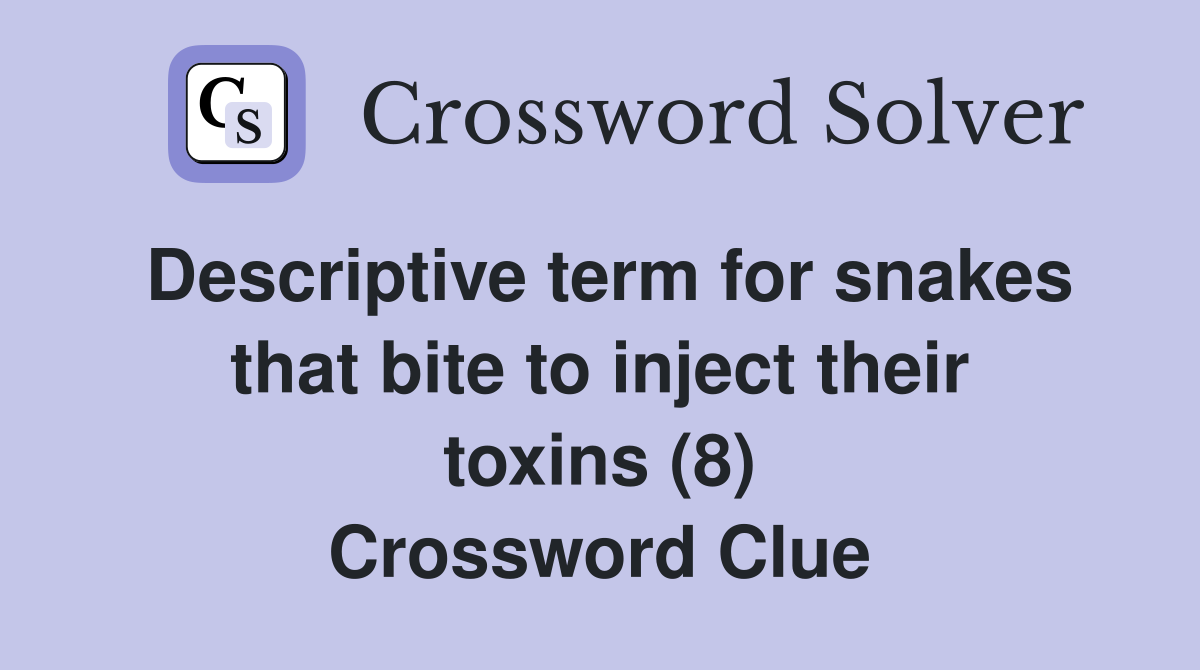 Descriptive term for snakes that bite to inject their toxins (8) Crossword Clue