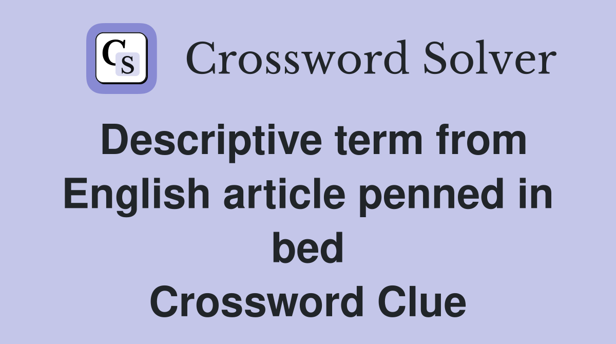 Descriptive term from English article penned in bed Crossword Clue