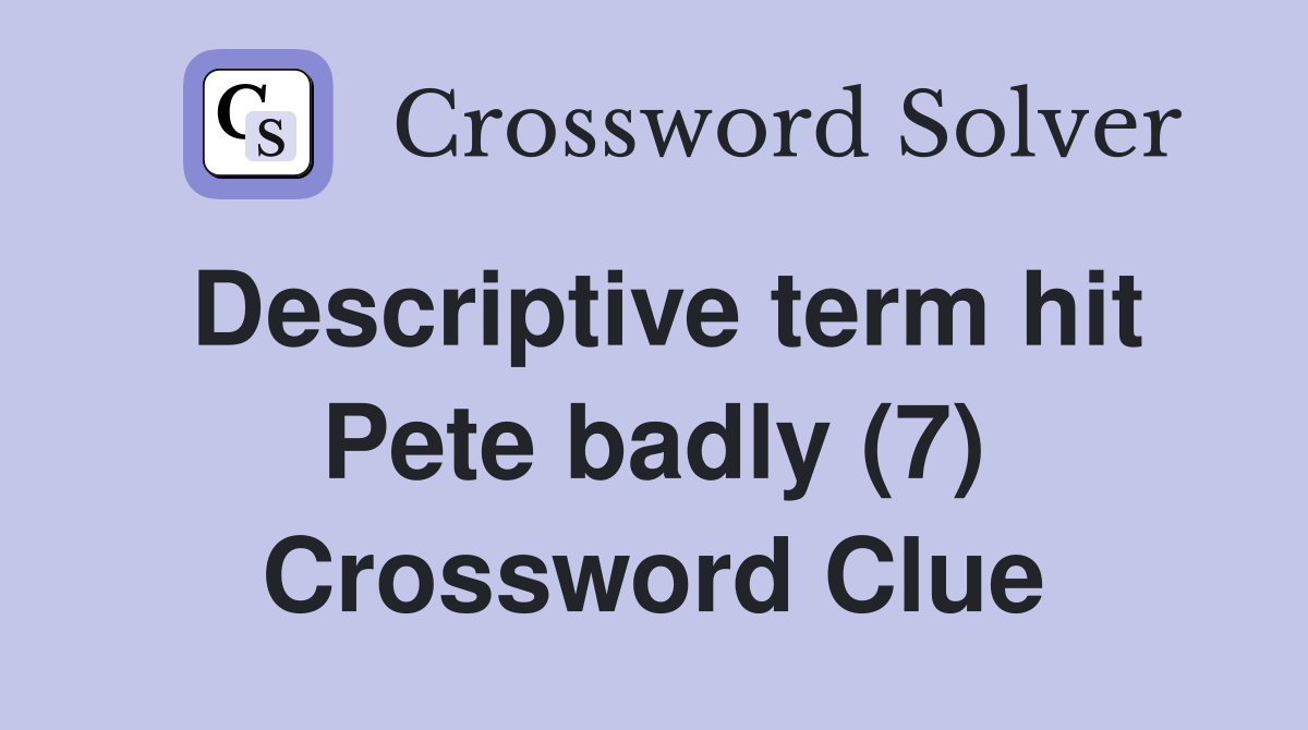 Descriptive term hit Pete badly (7) Crossword Clue