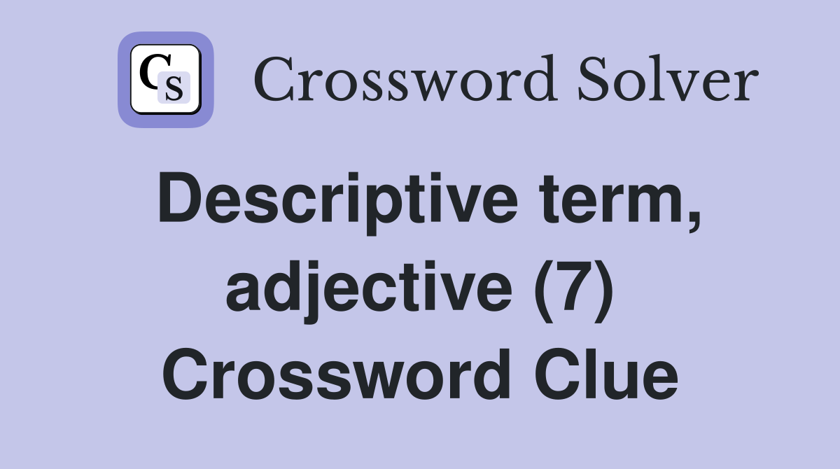Descriptive term, adjective (7) Crossword Clue