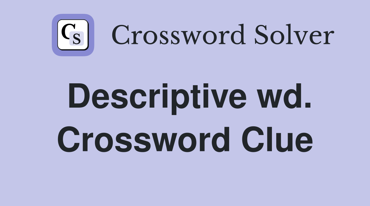 Descriptive wd. Crossword Clue