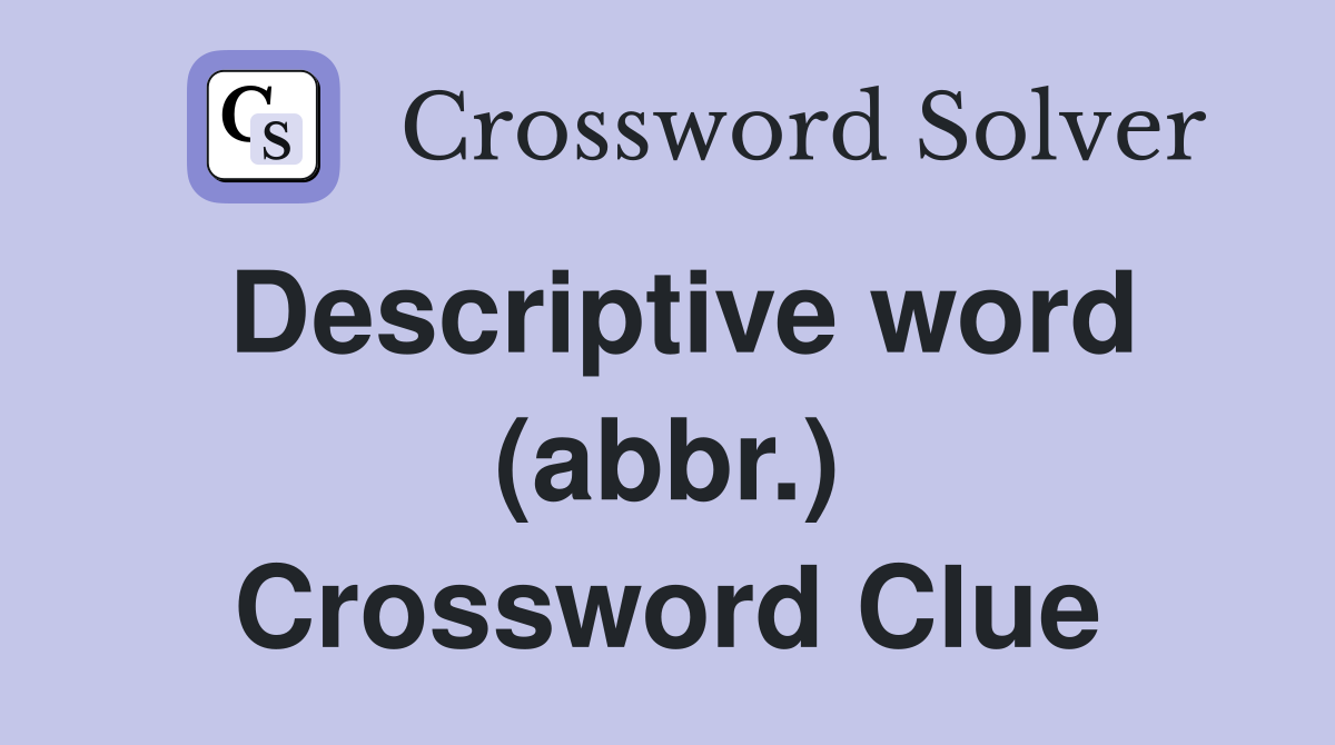Descriptive word (abbr.) Crossword Clue