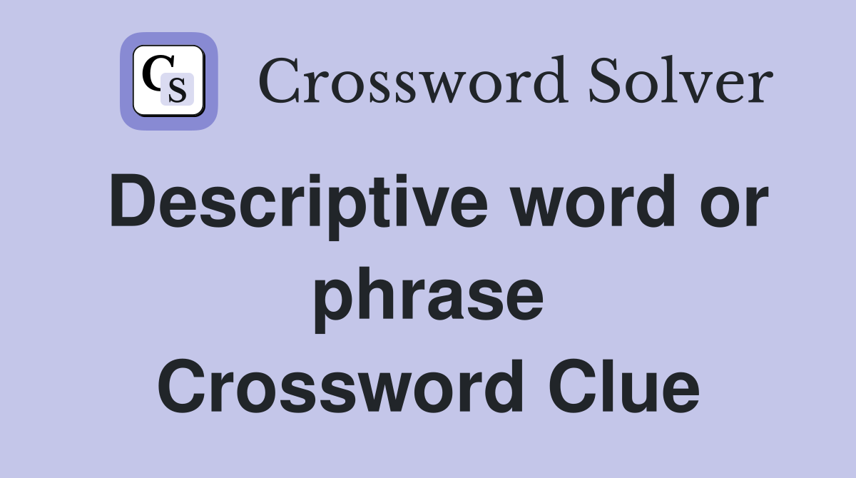 Descriptive word or phrase Crossword Clue