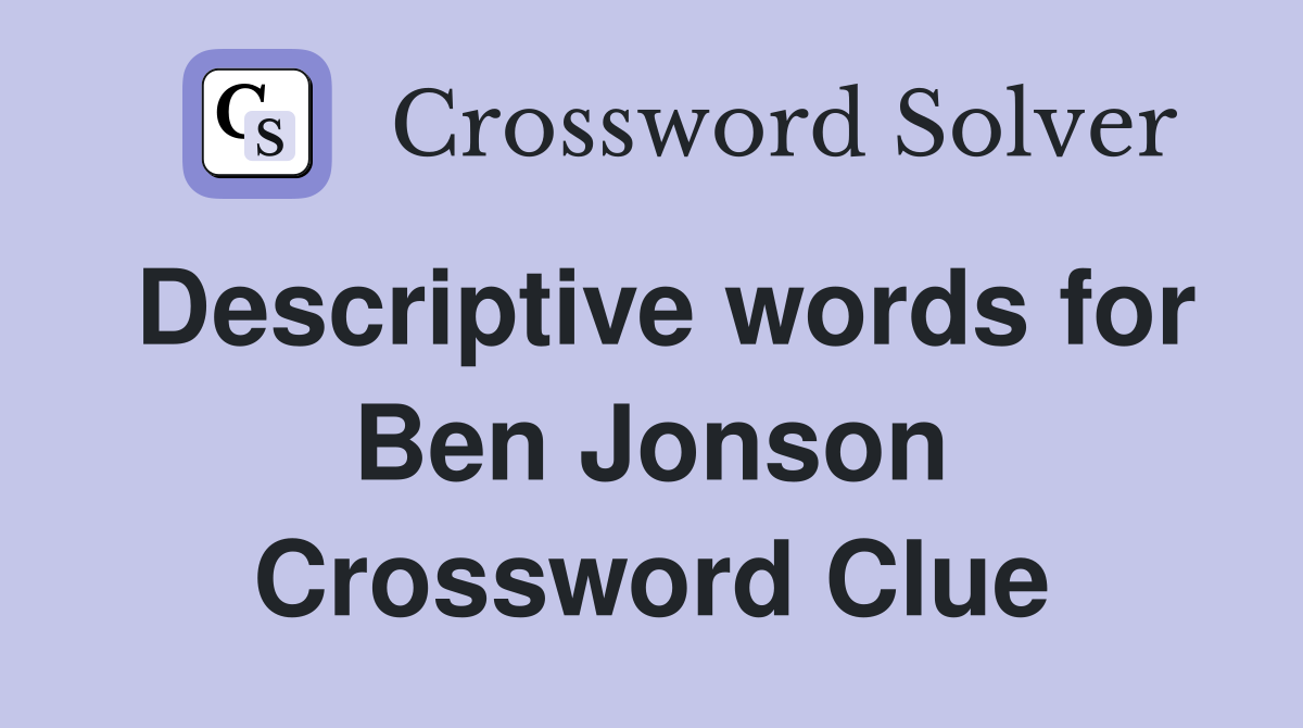 Descriptive words for Ben Jonson Crossword Clue