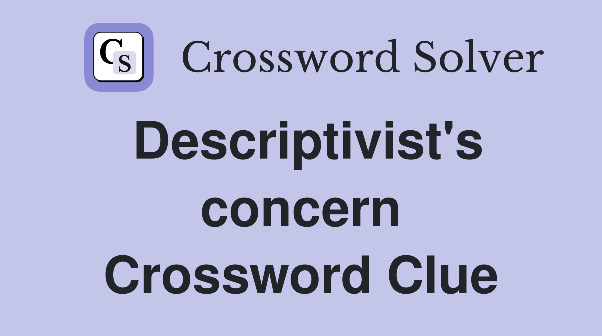 Descriptivist's concern Crossword Clue